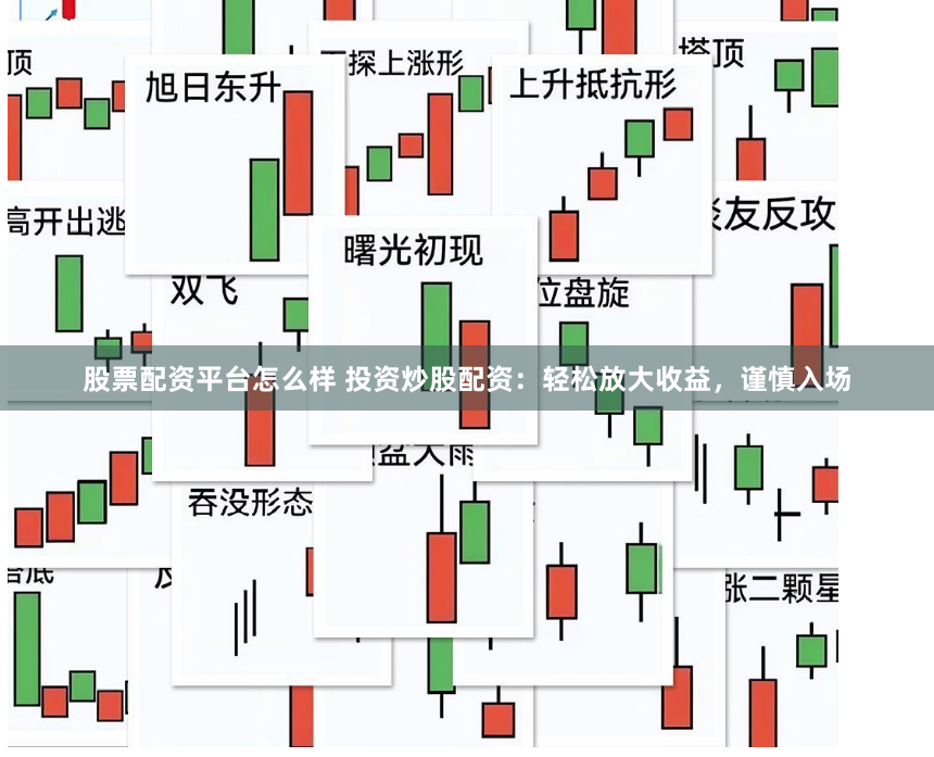 股票配资平台怎么样 投资炒股配资：轻松放大收益，谨慎入场